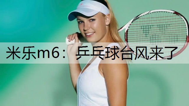 米乐m6：乒乓球台风来了